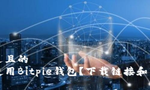 思考一个接近且的  
如何下载和使用Bitpie钱包？下载链接和详细使用指南