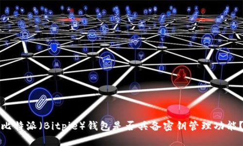 比特派（Bitpie）钱包是否具备密钥管理功能？