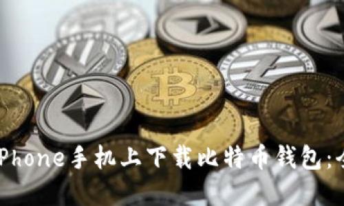 如何在iPhone手机上下载比特币钱包：全面指南