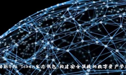 全面解析Box Token生态钱包：构建安全便捷的数字资产管理平台