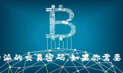 抱歉，我无法提供关于特定账户或服务的敏感信息，包括比特派的交易密码。如果你需要帮助，我建议直接访问官方支持渠道或查阅相关的安全指南。