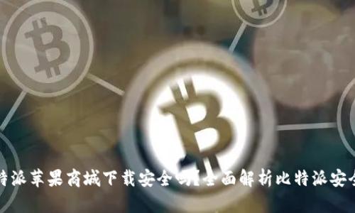 比特派苹果商城下载安全吗？全面解析比特派安全性