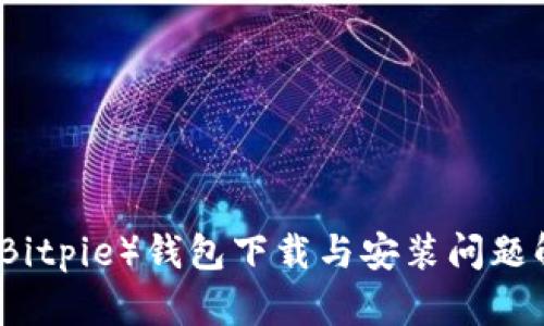 比特派（Bitpie）钱包下载与安装问题解决指南