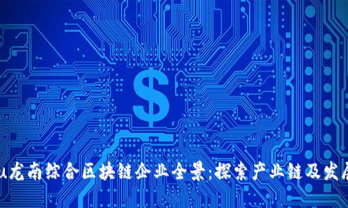 .baidu龙南综合区块链企业全景：探索产业链及发展现状