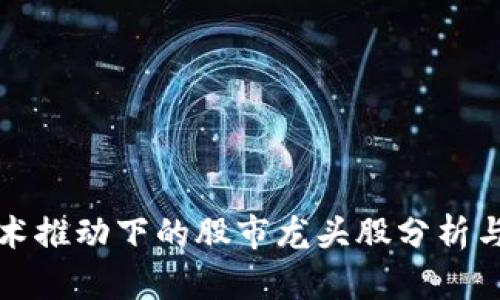 区块链技术推动下的股市龙头股分析与投资策略