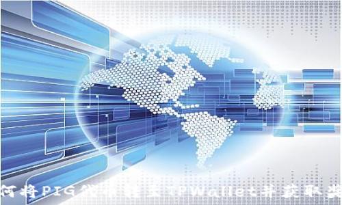  
如何将PIG代币转至TPWallet并获取奖励