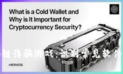 揭秘区块链诈骗游戏：识别常见软件及其风险