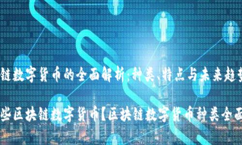 区块链数字货币的全面解析：种类、特点与未来趋势

有哪些区块链数字货币？区块链数字货币种类全面解析