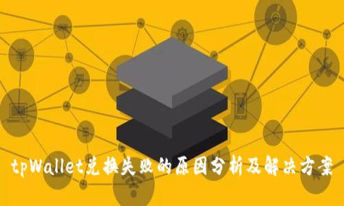 tpWallet兑换失败的原因分析及解决方案