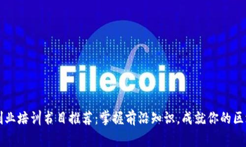 区块链创业培训书目推荐：掌握前沿知识，成就你的区块链事业