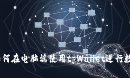 全面指南：如何在电脑端使用tpWallet进行数字资产管理