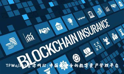 TPWallet官方网站：中国最安全的数字资产管理平台