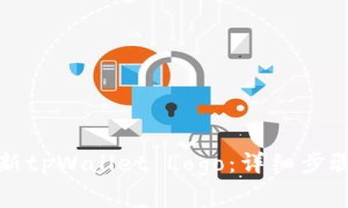 如何快速更新tpWallet Logo：详细步骤与注意事项