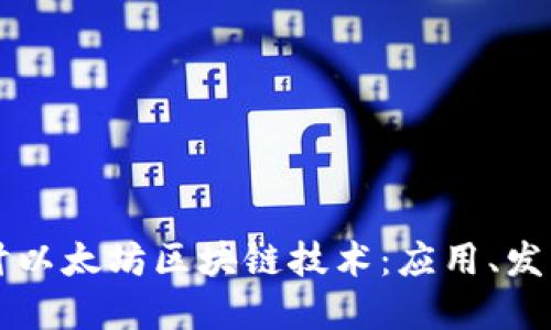 深入探讨以太坊区块链技术：应用、发展与未来