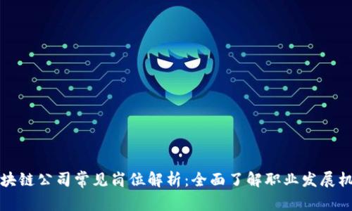 区块链公司常见岗位解析：全面了解职业发展机会