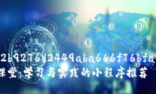 gifid_f0c2b9276d2449aba666f76bfa75af1f  
区块链小课堂：学习与实践的小程序推荐