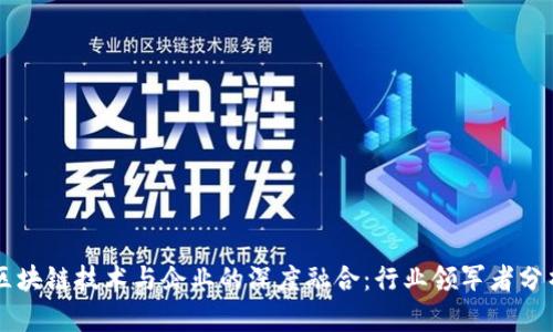 区块链技术与企业的深度融合：行业领军者分析