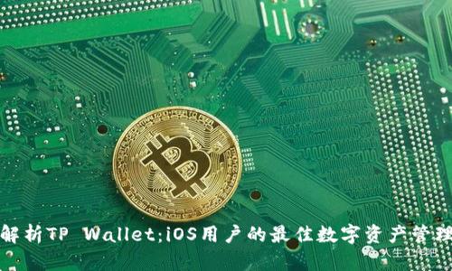 全面解析TP Wallet：iOS用户的最佳数字资产管理工具