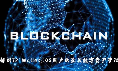 全面解析TP Wallet：iOS用户的最佳数字资产管理工具