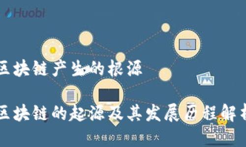 区块链产生的根源

区块链的起源及其发展历程解析